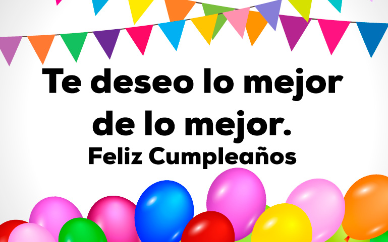 Te deseo lo mejor
de lo mejor.
Feliz Cumpleaños.