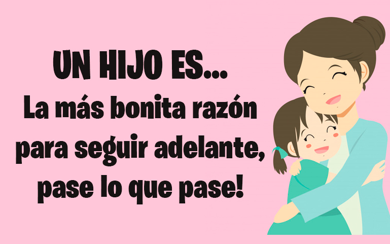 UN HIJO ES...
La más bonita razón para seguir adelante, pase lo que pase!